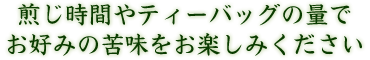煎じ時間やティーバッグの量でお好みの苦味をお楽しみください。